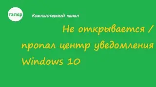 Не открывается / пропал центр уведомлений Windows 10