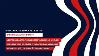 Escola de Talentos | TCC | Bruno Guimarães - Neutrinos Astrofísicos Detectados pelo Icecube