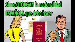 Si me OTORGAN la nacionalidad ESPAÑOLA que debo hacer - sencillo de hacer