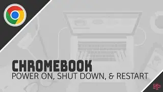 Chromebook: Power On, Shut Down, & Restart