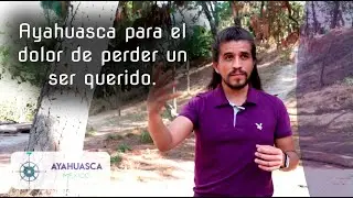 Ayahuasca para el dolor de perder un ser querido.