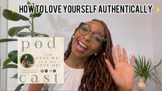3 INSIGHTS ON HOW TO AUTHENTICALLY LOVE YOURSELF || Hear.Me! See.Me!Love.Me! Podcast