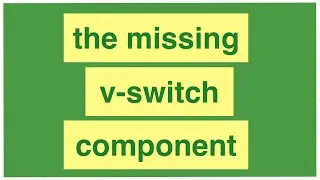 The Missing v-switch Component