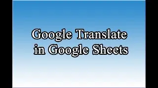 Google Sheets - Google Translate - One Language to another Language using Google Sheets