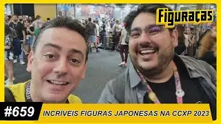 FIGURAÇAS #659: INCRÍVEIS FIGURAS JAPONESAS NA CCXP 2023
