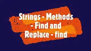 PYTHON - Strings - Methods - Find and Replace - find 