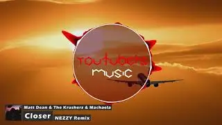 Matt Dean & The Krusherz & Machaela - Closer (NEZZY Remix)