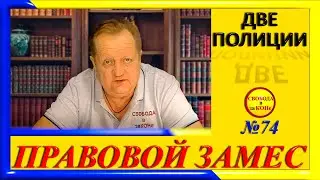 ПРАВОВОЙ ЗАМЕC N74.  ДВЕ ПОЛИЦИИ