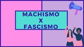 Série: “O que é Fascismo?”. Parte II: Machismo e Fascismo