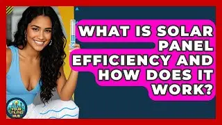 What Is Solar Panel Efficiency And How Does It Work? - Your Utilities Hub