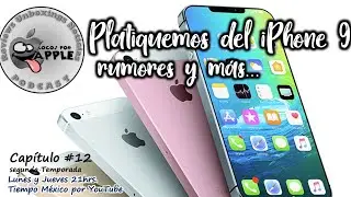 Platiquemos del iPhone 9 rumores y más...