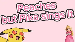 Peaches but Pika sings it
