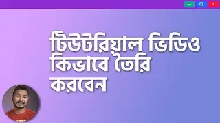 টিউটরিয়াল ভিডিও কিভাবে তৈরি করবেন | How to Make High Quality Tutorials