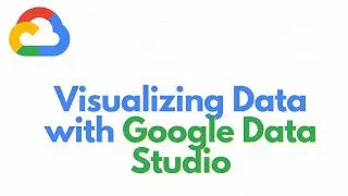 Google Cloud | Visualizing Data with Google Data Studio