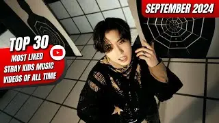 [TOP 30] MOST LIKED STRAY KIDS MUSIC VIDEOS ON YOUTUBE OF ALL TIME | SEPTEMBER 2024