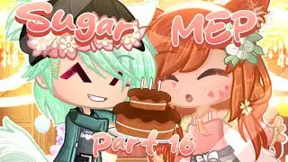 Sugar MEP // Part 16 [Official] // #MistySugarMEP // Gacha Life 2