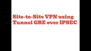 Site-to-Site VPN using Tunnel GRE over IPSEC