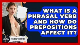 What Is A Phrasal Verb And How Do Prepositions Affect It? - The Daily Definition