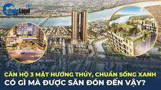 Căn hộ 3 MẶT HƯỚNG THỦY với CHUẨN SỐNG XANH có gì mà được săn đón đến vậy? | CafeLand