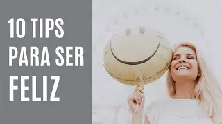 10 Tips para ser FELIZ ¡¡ 😀