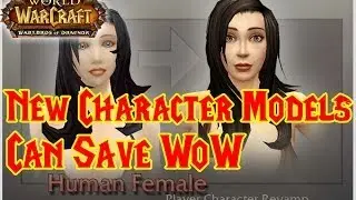 NEW CHARACTER MODELS can SAVE WoW !!