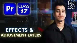 Effects and Adjustment Layer - Adobe Premiere Pro Class 17 in Hindi | Premiere Pro Tutorial 2024