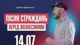 ПІСЛЯ СТРАЖДАНЬ ПЕРЕД ВОЗНЕСІННЯМ | Пастор ХРЦ Сергій Франчук