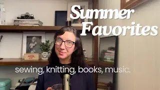 Summer Favorites - Sewing, Knitting, Books, Music.