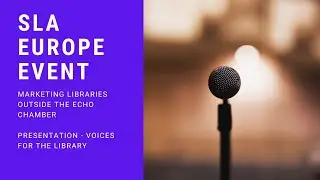 SLA Europe Event: Escaping the Echo Chamber - Voices for the Library