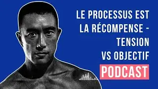 Le processus EST la récompense - Tension VS objectif (ep. 13)