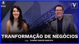 #49 TRANSFORMAÇÃO DE NEGÓCIOS com THAMMY IVANTES MERCATO