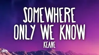 Keane - Somewhere Only We Know (Lyrics)