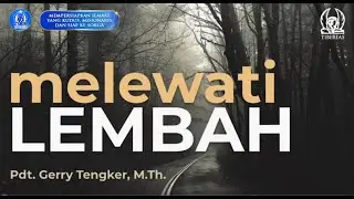Melewati Lembah | Pdt. Gerry Tengker, M.Th. | Minggu, 24 Agustus 2025