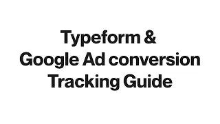 Typeform & Google Ads Conversion Tracking — Best tutorial with Google Tag Manager