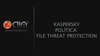 #18 KASPERSKY SECURITY CENTER - POLÍTICA ENDPOINT 11 - FILE THREAT PROTECTION
