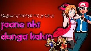 Jaane na dunga kahin | Pokeamon Amv| MORIC=LYRICS