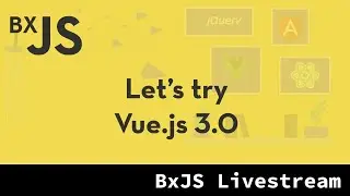 BxJS - Let's try Vue.js 3.0