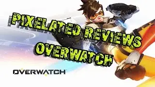 Pixelated Reviews: Overwatch