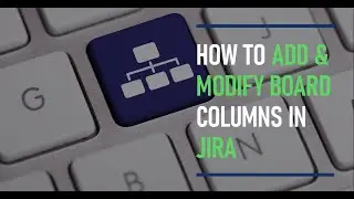 How to Add & Modify Board Columns in Jira