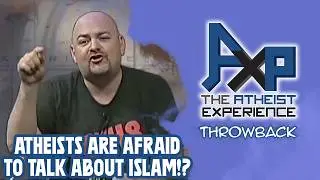 Atheists Tiptoe Around Islam Because They're Afraid Of It!? | The Atheist Experience: Throwback