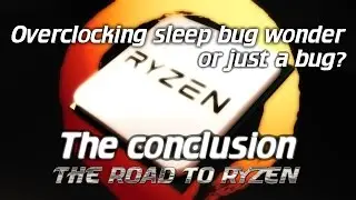 RoadtoRyzen: AMD Ryzen overclock sleep bug fully tested