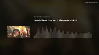 Sounded Forth From You (1 Thessalonians 1:1-10)