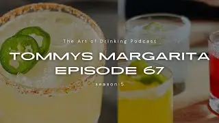 The Art of Drinking Podcast | Episode 67 Tommy’s Margarita