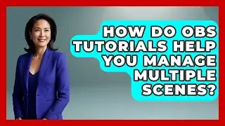 How Do OBS Tutorials Help You Manage Multiple Scenes? | Streaming for Starters News
