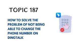 DINGTALK TOPIC 187 : HOW TO SOLVE THE PROBLEM OF NOT ABLE TO CHANGE THE PHONE NUMBER ON DINGTALK