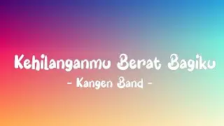 Kangen Band - Kehilanganmu Berat Bagiku LIRIK (LyricBy)