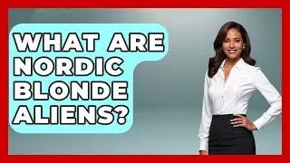 What Are Nordic Blonde Aliens? - Inside the Supernatural
