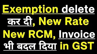 Exemption delete कर दी, New GST Rate, New RCM, Invoice भी बदल दिया in GST - Big Change in GST
