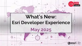 What's New: Esri Developer Experience (May 2025)