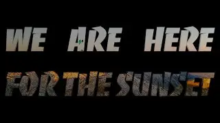 WE ARE HERE FOR THE SUNSET